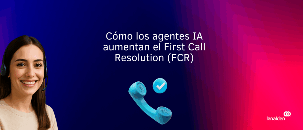 LucIA Voice Agent, de Lanalden, junto a un teléfono y una marca de verificación; representación de agentes IA de Lanalden aumentando el FCR.